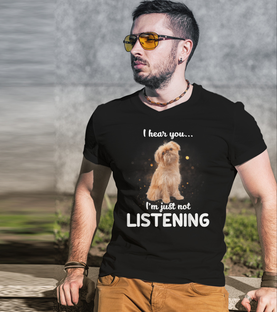 I Hear You I'm Just Not Listening Brussels Griffon T-Shirt