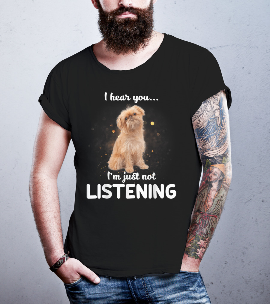 I Hear You I'm Just Not Listening Brussels Griffon T-Shirt