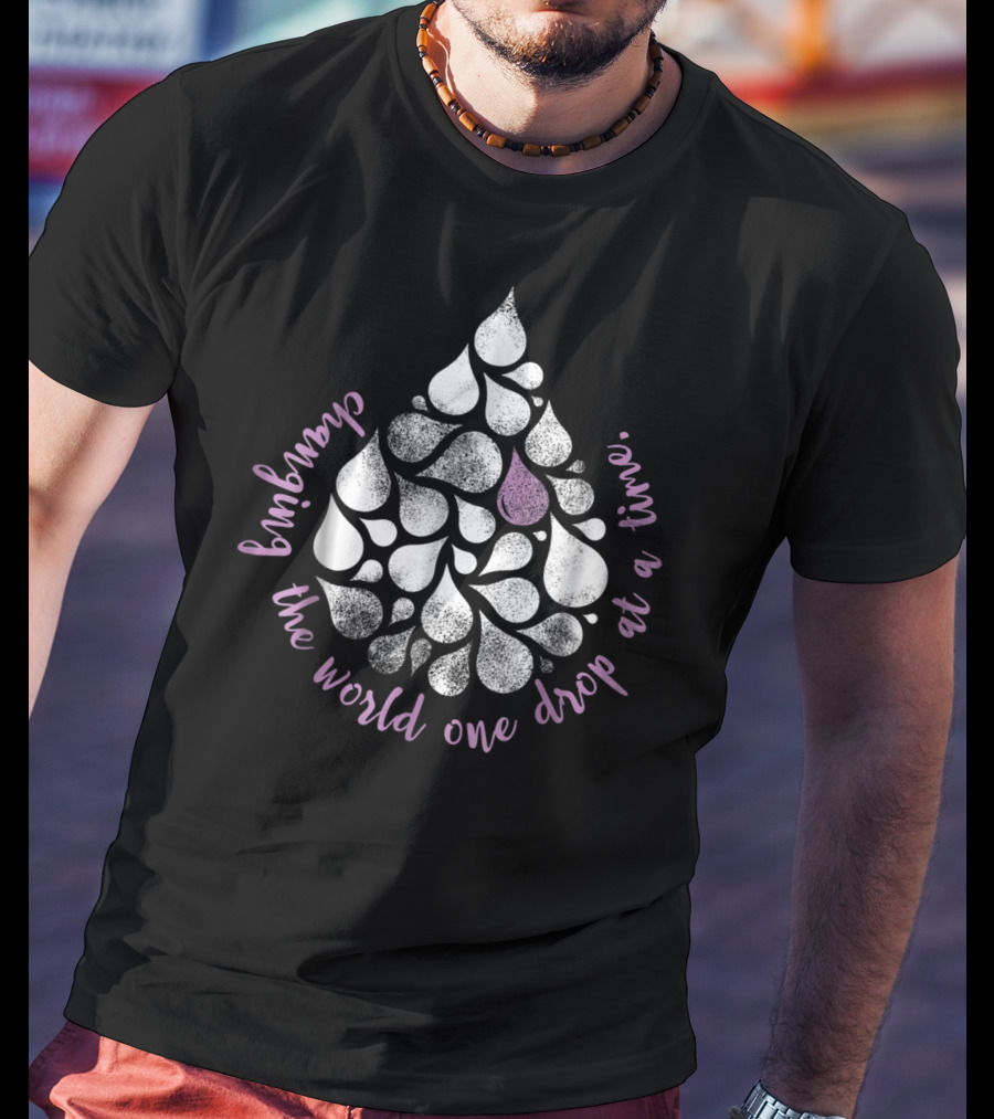 Changing The World One Drop At A Time T-Shirt