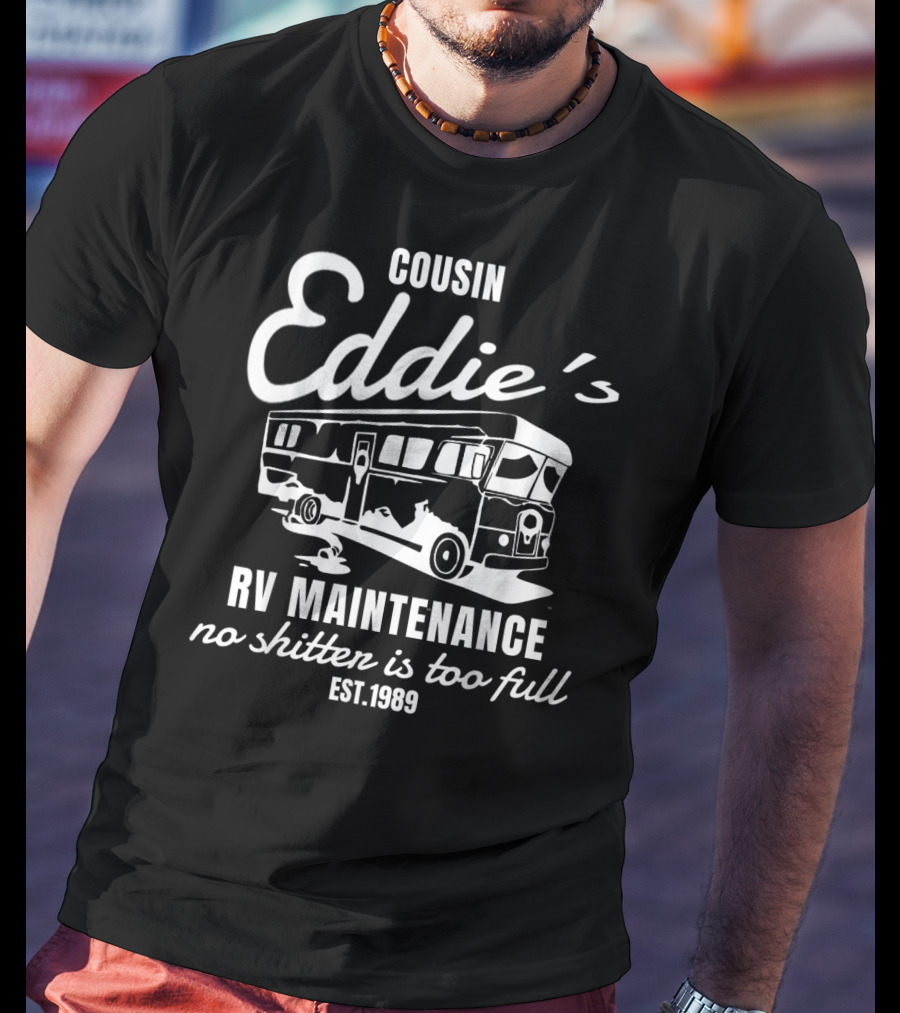 Cousin Eddie's RV Maintenance No Shitter Is Too Full Est. 1989 T-Shirt