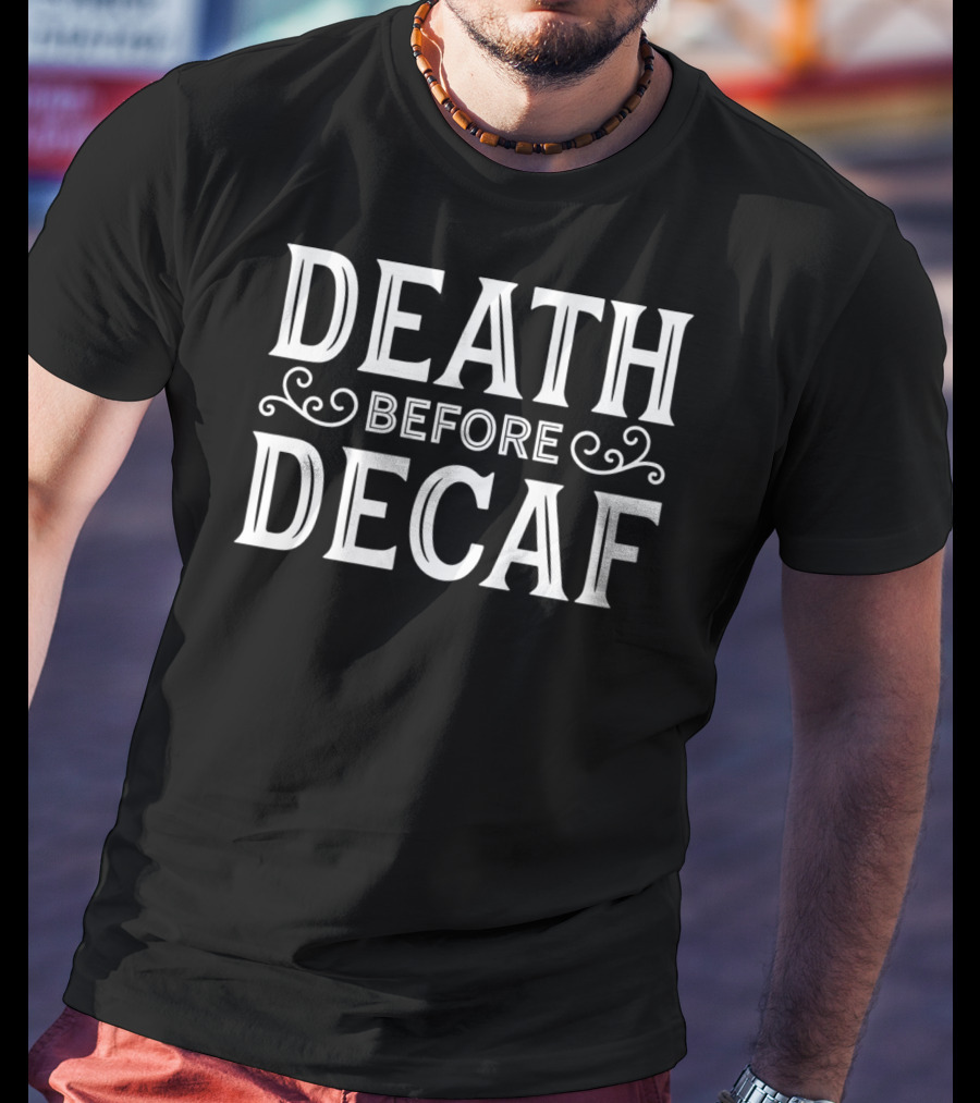 Death Before Decaf Caffeine Lover Coffee Humor T-Shirt