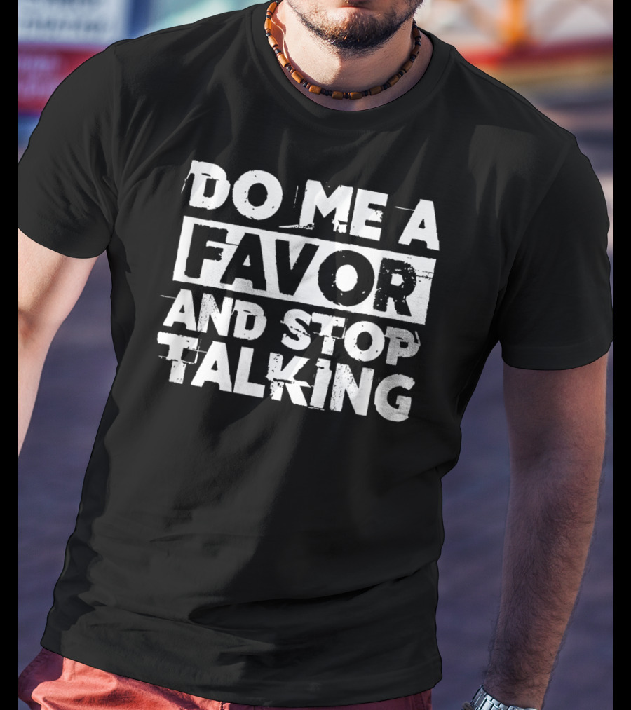 Do Me A Favor And Stop Talking T-Shirt