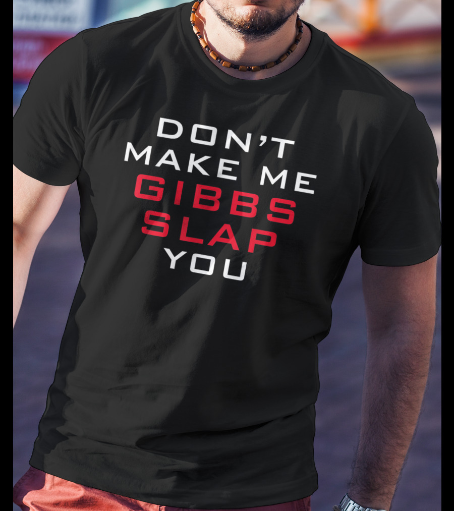 Gibbs Slap Warning Don't Make Me You T-Shirt