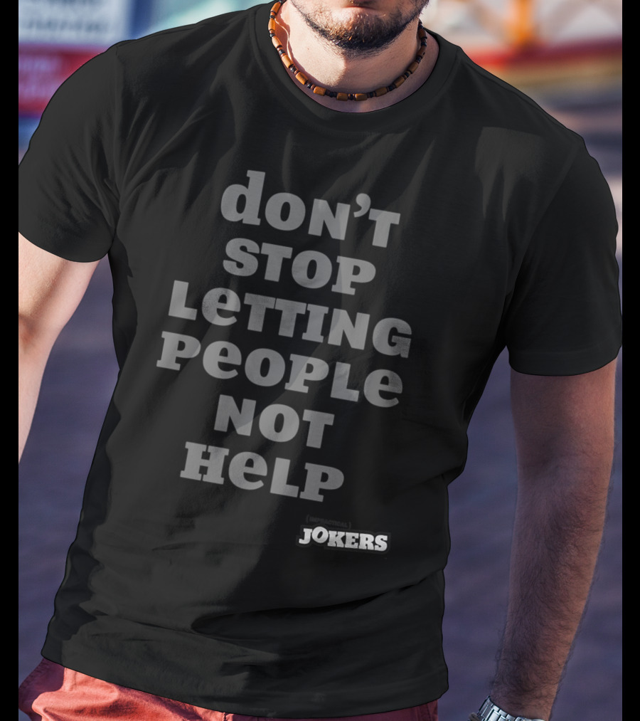 Don't Stop Letting People Not Help Jokers T-Shirt