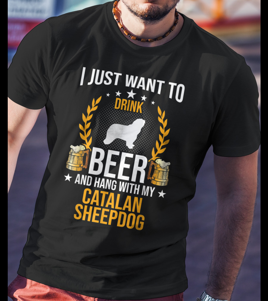 I Just Want To Drink Beer And Hang With My Catalan Sheepdog T-Shirt
