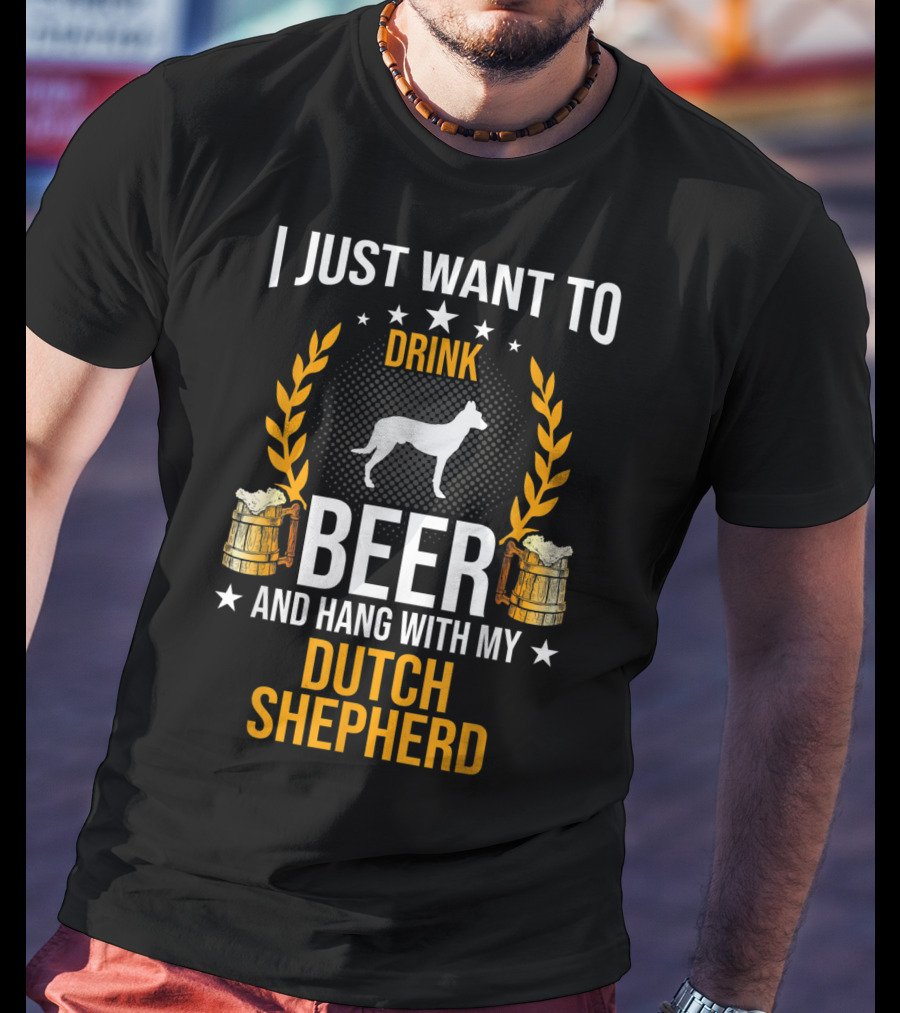 I Just Want To Drink Beer And Hang With My Dutch Shepherd T-Shirt