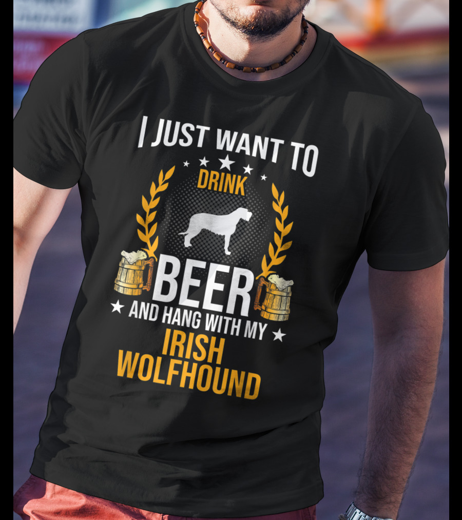 I Just Want To Drink Beer And Hang With My Irish Wolfhound T-Shirt