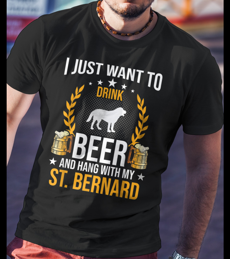 I Just Want To Drink Beer And Hang With My St. Bernard T-Shirt