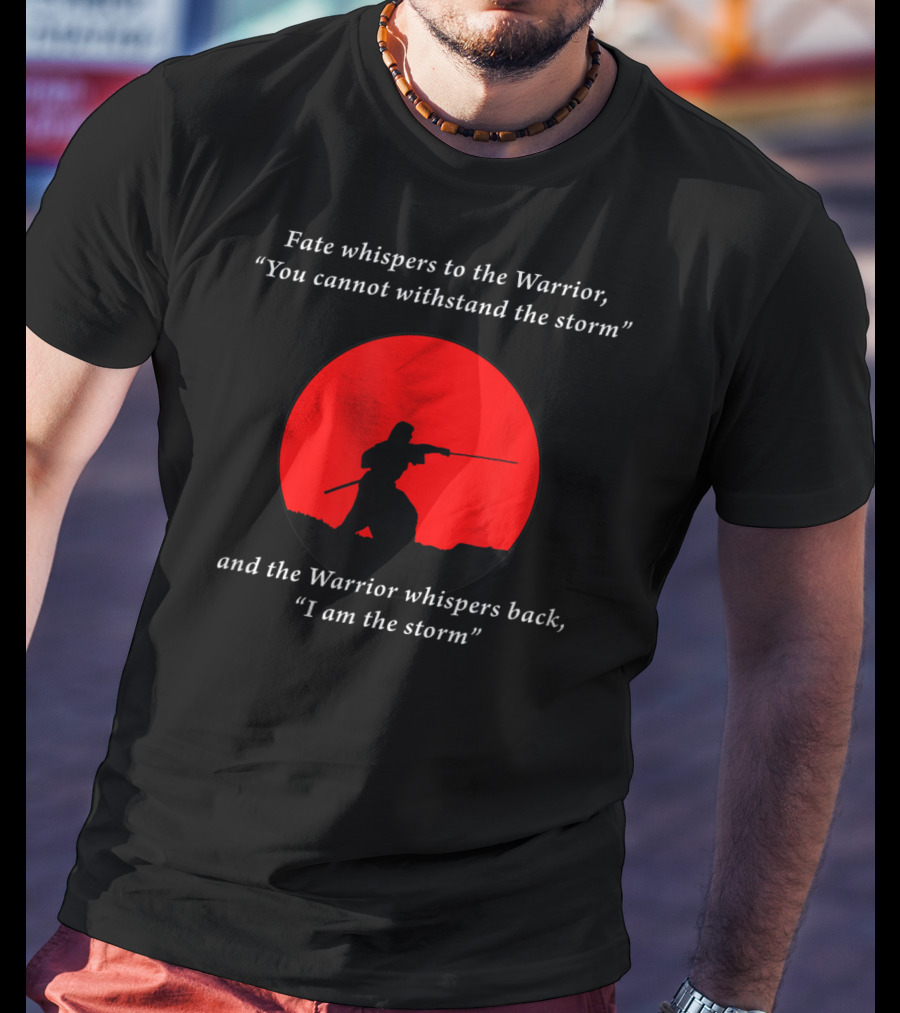 Fate Whispers To The Warrior Zen Wisdom I Am The Storm T-Shirt