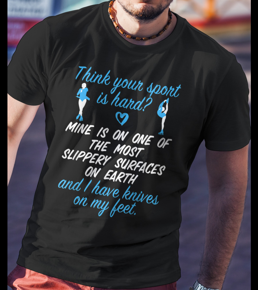 Think Your Sport Is Hard? Figure Skating Girls Women Knives On My Feet T-Shirt