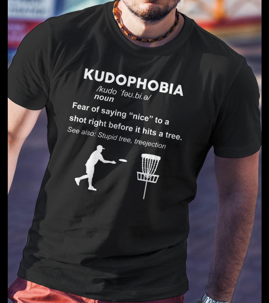 Kudophobia Definition Fear Of Saying Nice Frisbee Shot Stupid Tree Treejection T-Shirt