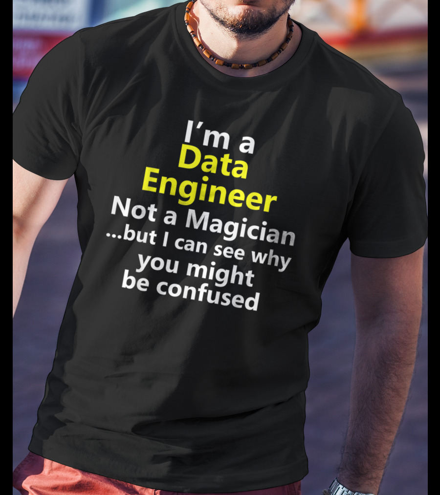 I'm A Data Engineer Not A Magician But I Can See Why You Might Be Confused T-Shirt