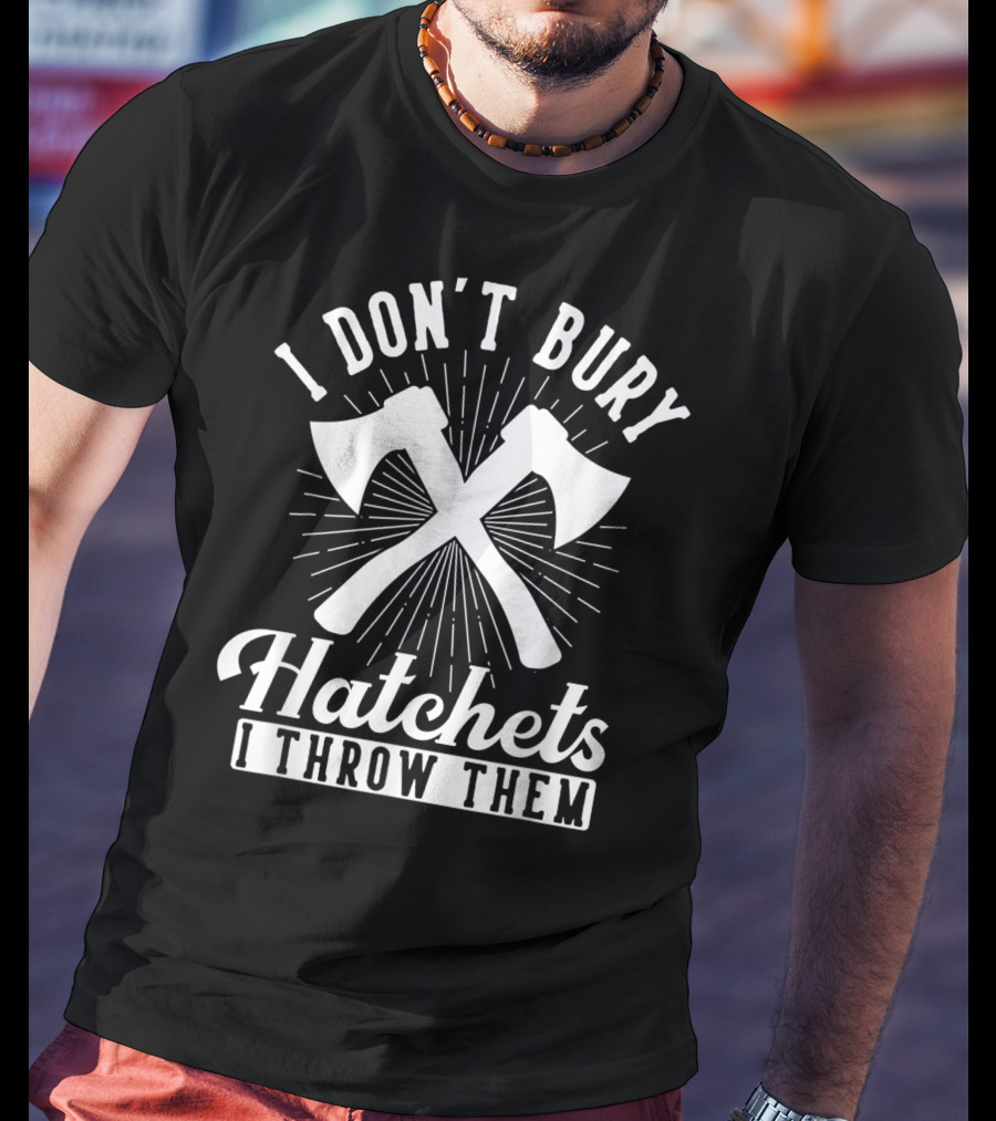 I Don't Bury Hatchets I Throw Them Axe Throwing T-Shirt