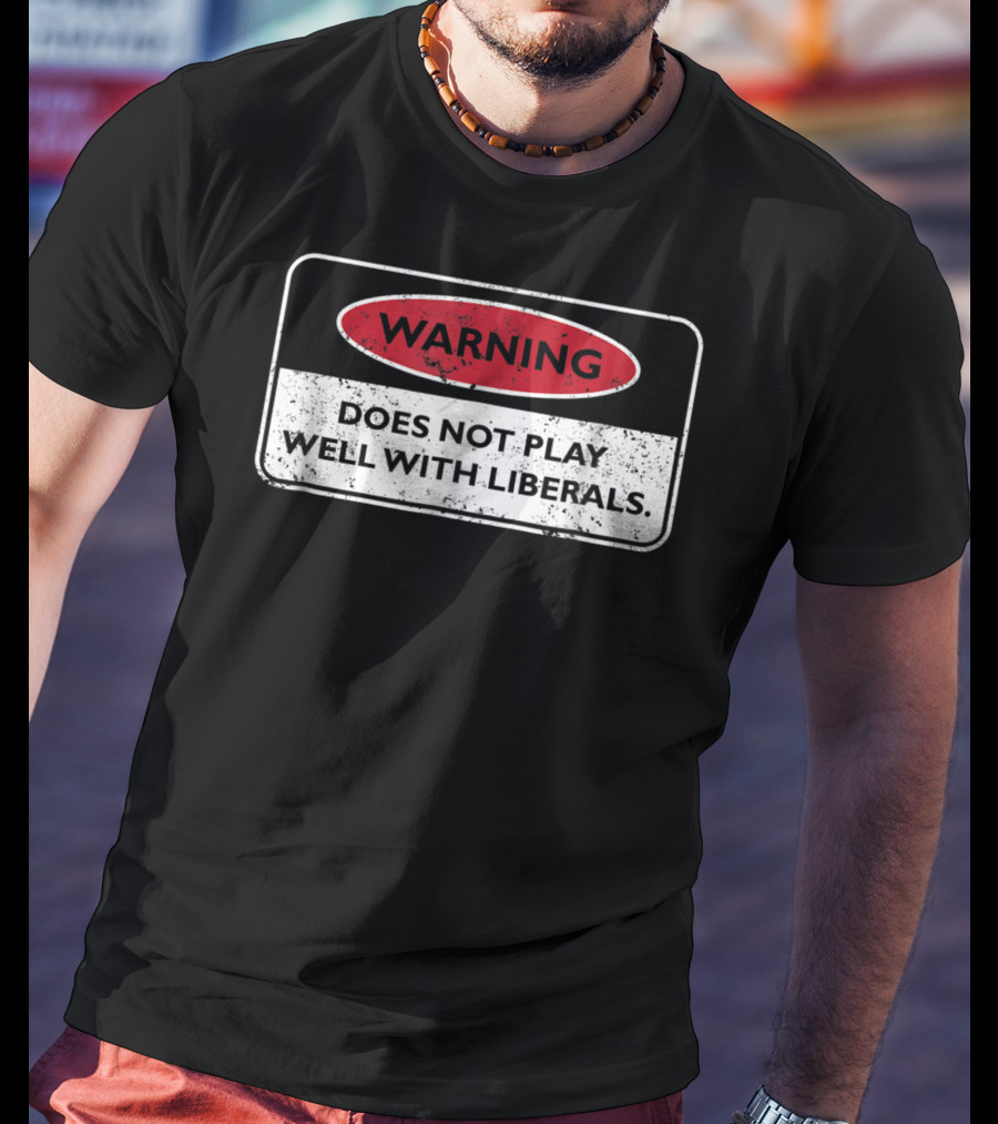 Warning Does Not Play Well With Liberals Humor Conservatives T-Shirt