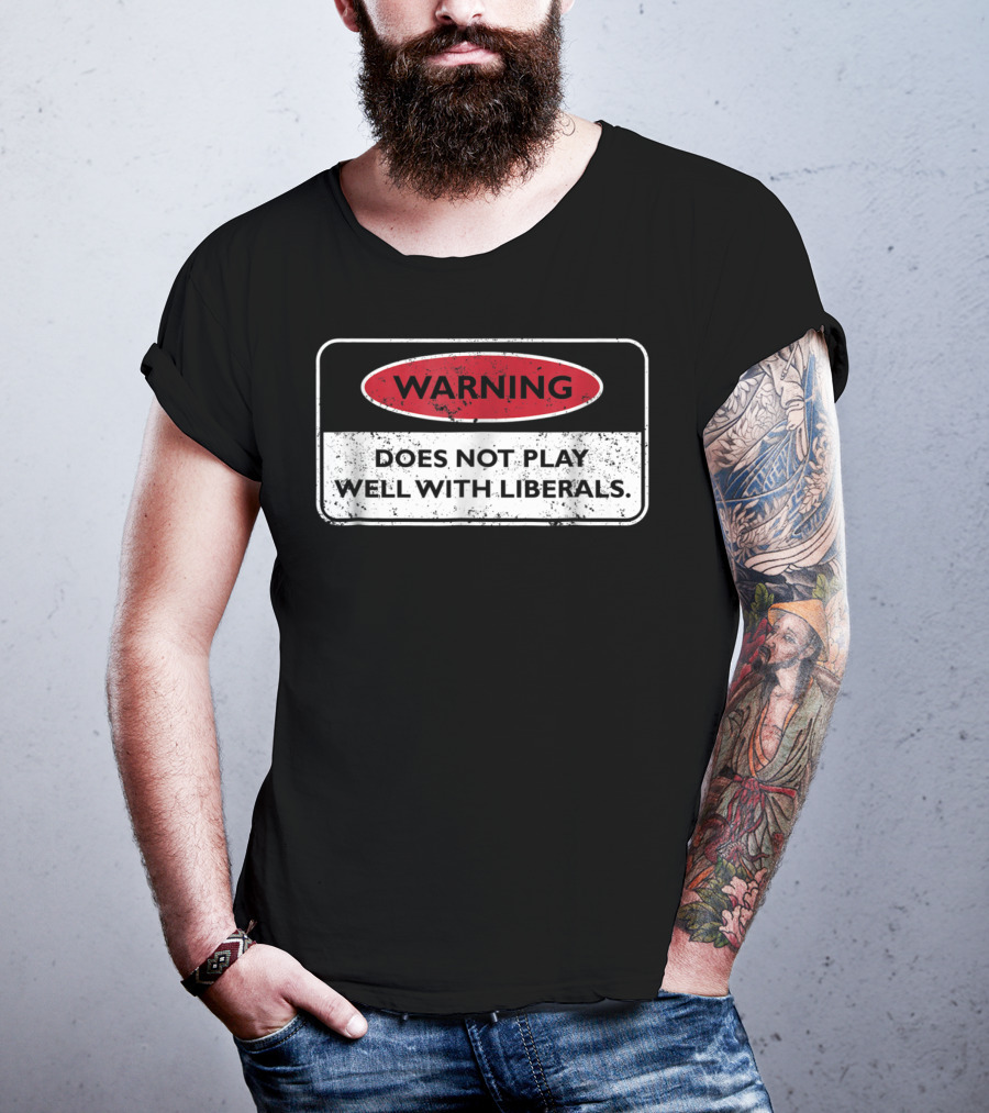 Warning Does Not Play Well With Liberals Humor Conservatives T-Shirt