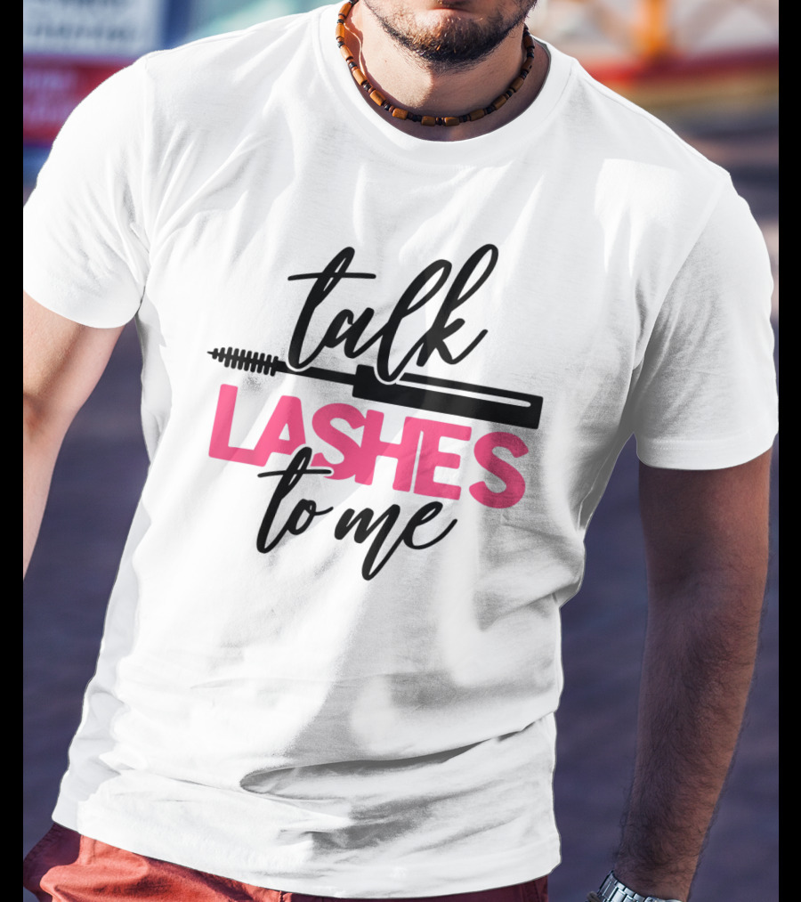 Talk Lashes To Me Funny Makeup Artist Cosmetologist T-Shirt