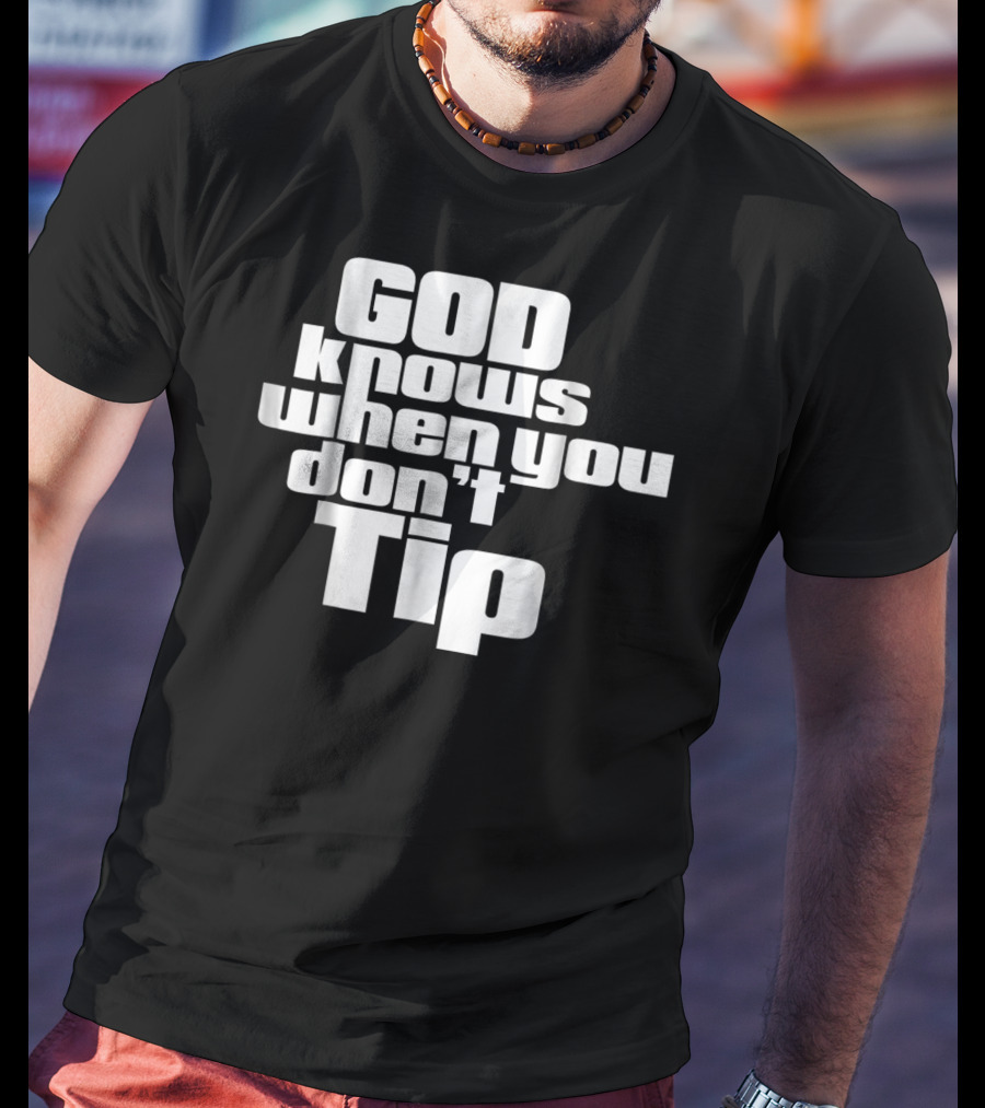 GOD Knows When You Don't Tip Funny Sarcastic Sayings Bartender Waitress T-Shirt