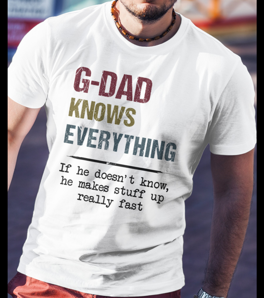 G-Dad Knows Everything If He Doesn't Know He Makes Stuff Up Really Fast T-Shirt
