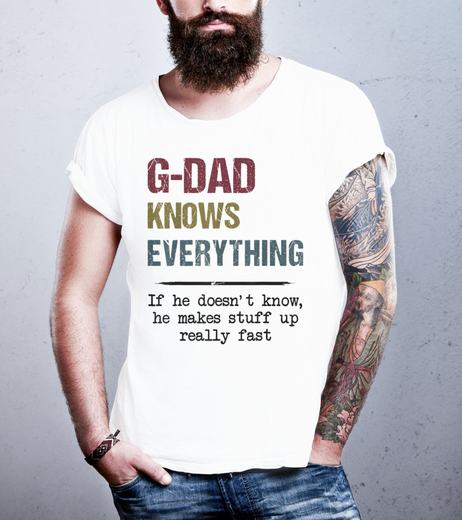 G-Dad Knows Everything If He Doesn't Know He Makes Stuff Up Really Fast T-Shirt