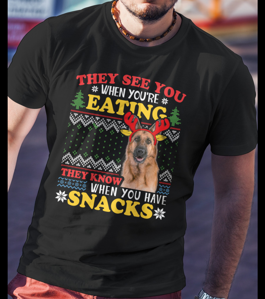 They See You When You're Eating They Know When You Have Snacks German Shepherd Ugly Xmas T-Shirt