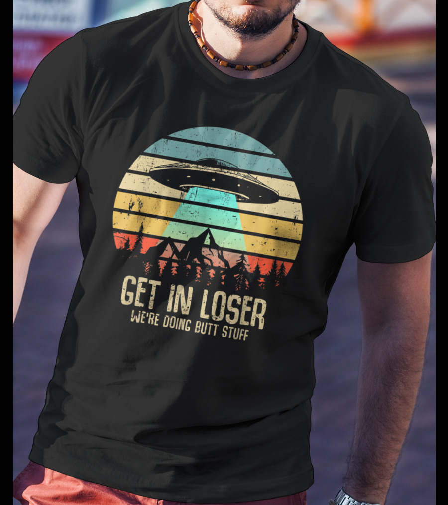 Get In Loser We're Doing Butt Stuff Alien UFO Retro Sunset Projection T-Shirt