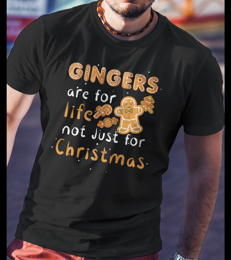 Gingers Are For Life Not Just For Christmas T-Shirt