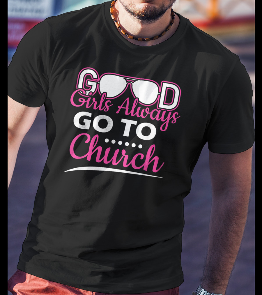 GOOD Girls Always GO TO Church T-Shirt
