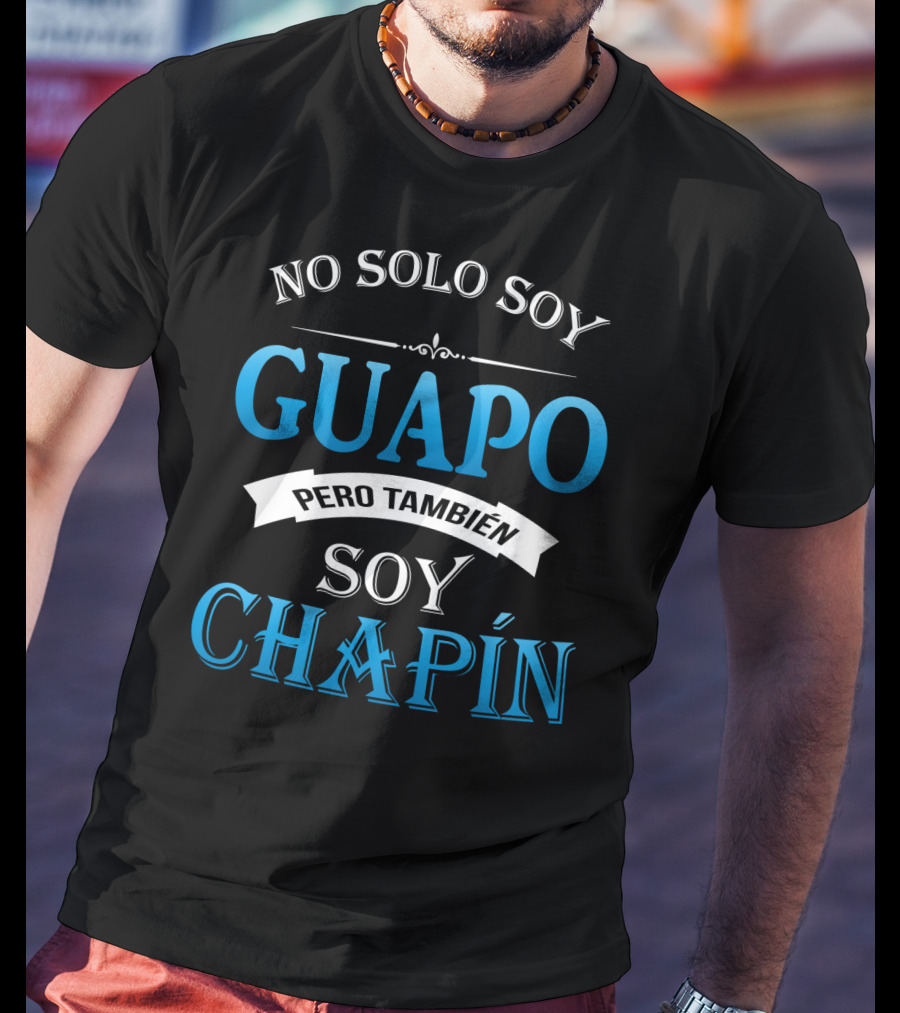 No Solo Soy Guapo Pero También Soy Chapín Guatemala Guatemalan Camisas DE Guatemala T-Shirt