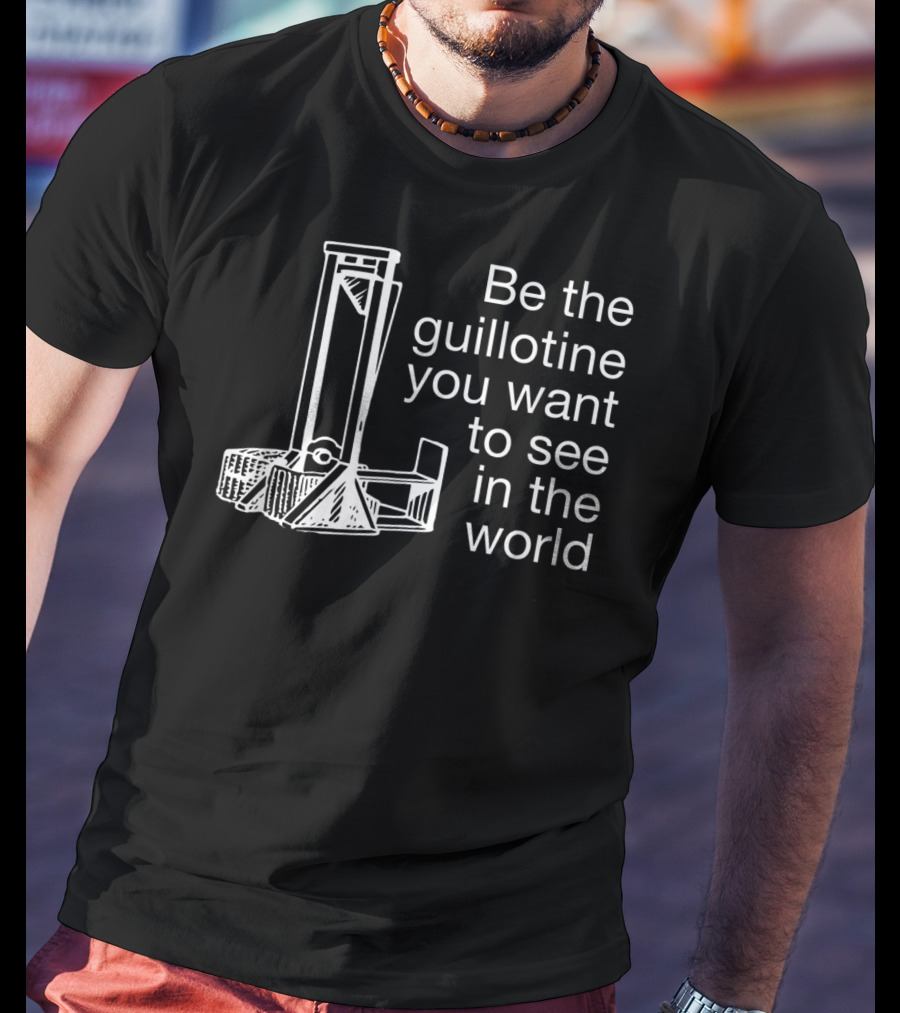 Guillotine Be The Change Blue Wave Revolutionary Political T-Shirt