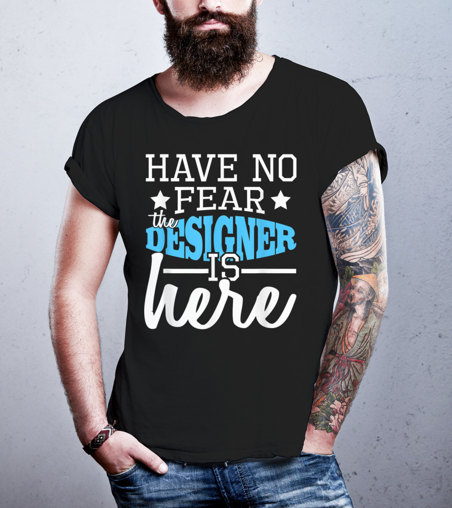 Have No Fear The Designer Is Here T-Shirt