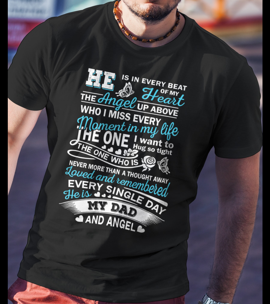 He Is In Every Beat Of My Heart The Angel Up Above My Dad And Angel Loved And Remembered Every Single Day T-Shirt