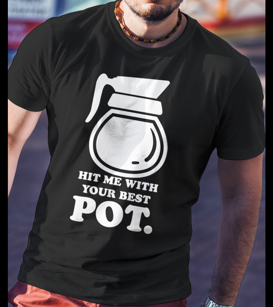 Hit Me With Your Best Pot Coffee Humor Song Reference T-Shirt