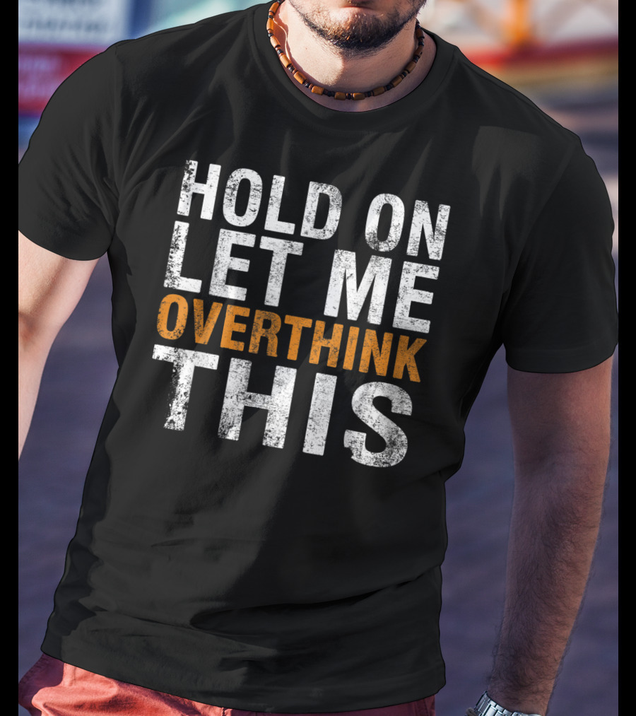Hold On Let Me Overthink This Funny Sayings T-Shirt