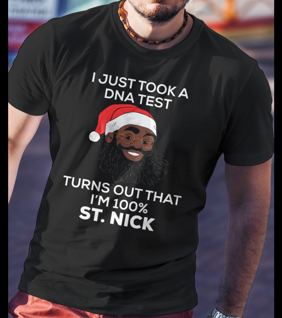 I Just Took A DNA Test Turns Out That I'm 100% St. Nick T-Shirt