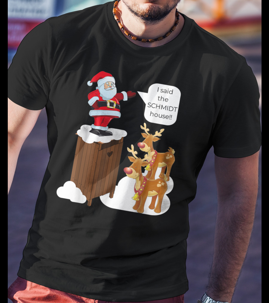 I Said The Schmidt House Santa Funny Christmas Reindeer Scene T-Shirt