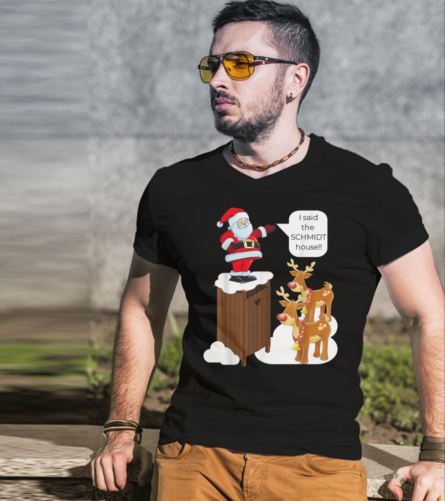 I Said The Schmidt House Santa Funny Christmas Reindeer Scene T-Shirt