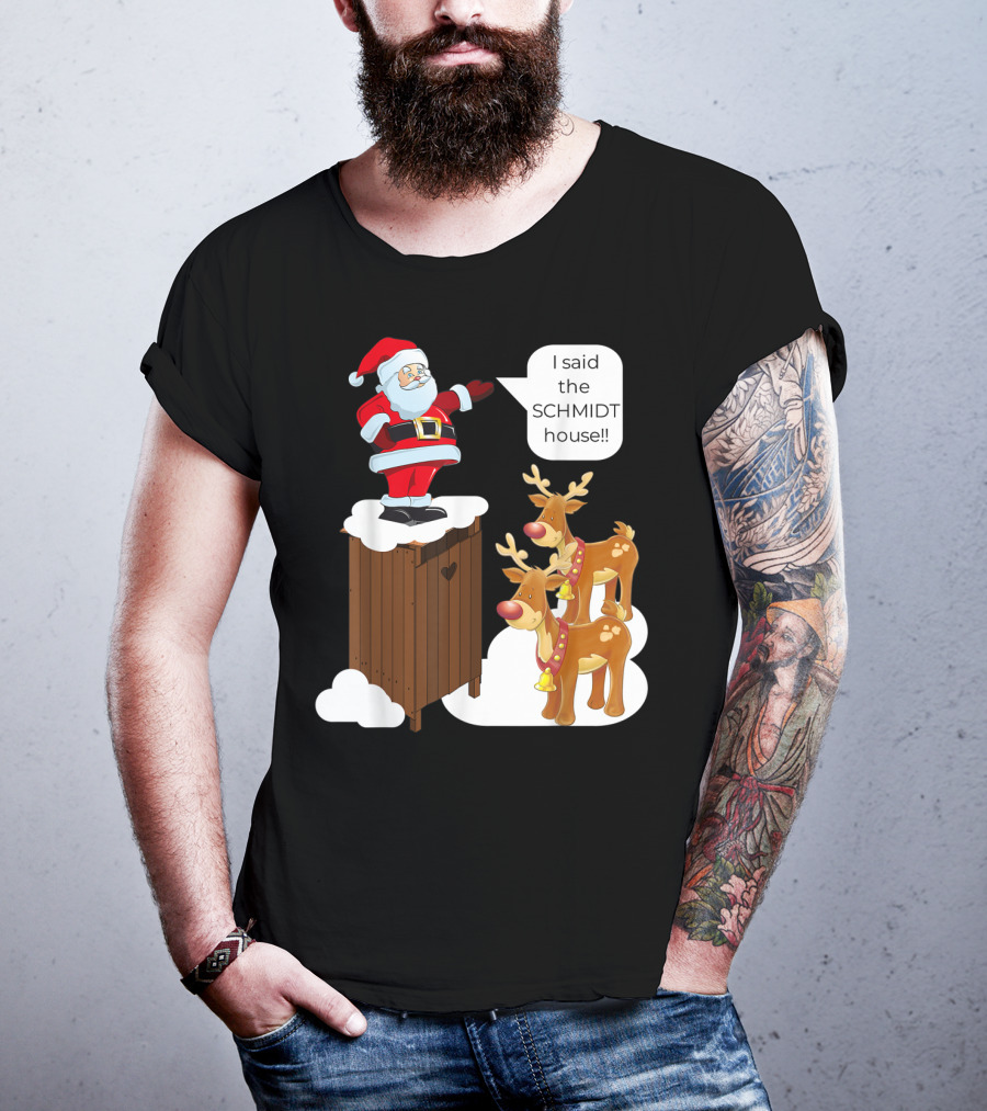 I Said The Schmidt House Santa Funny Christmas Reindeer Scene T-Shirt