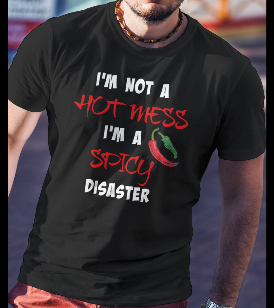 I'm Not A Hot Mess I'm A Spicy Disaster Chili Peppers T-Shirt