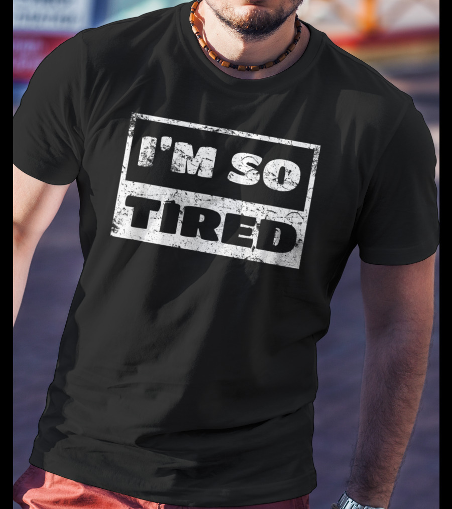 I'm So Tired T-Shirt