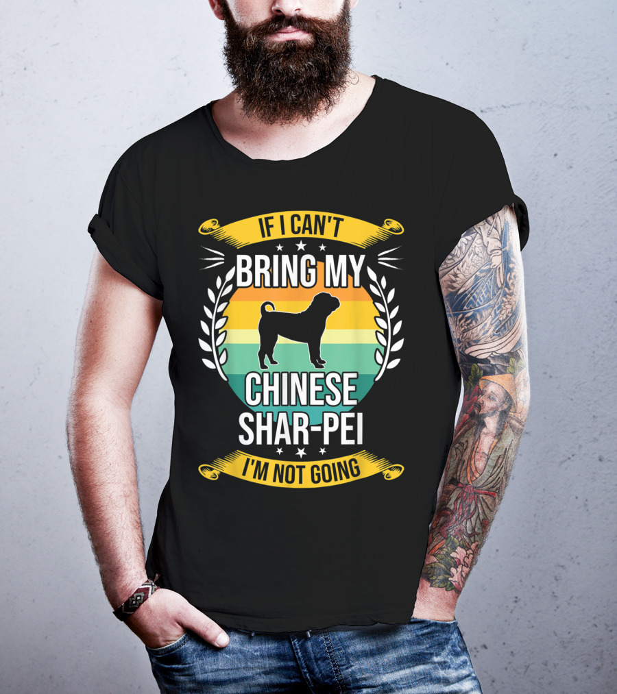 If I Can't Bring My Chinese Shar-Pei I'm Not Going Funny Dog T-Shirt