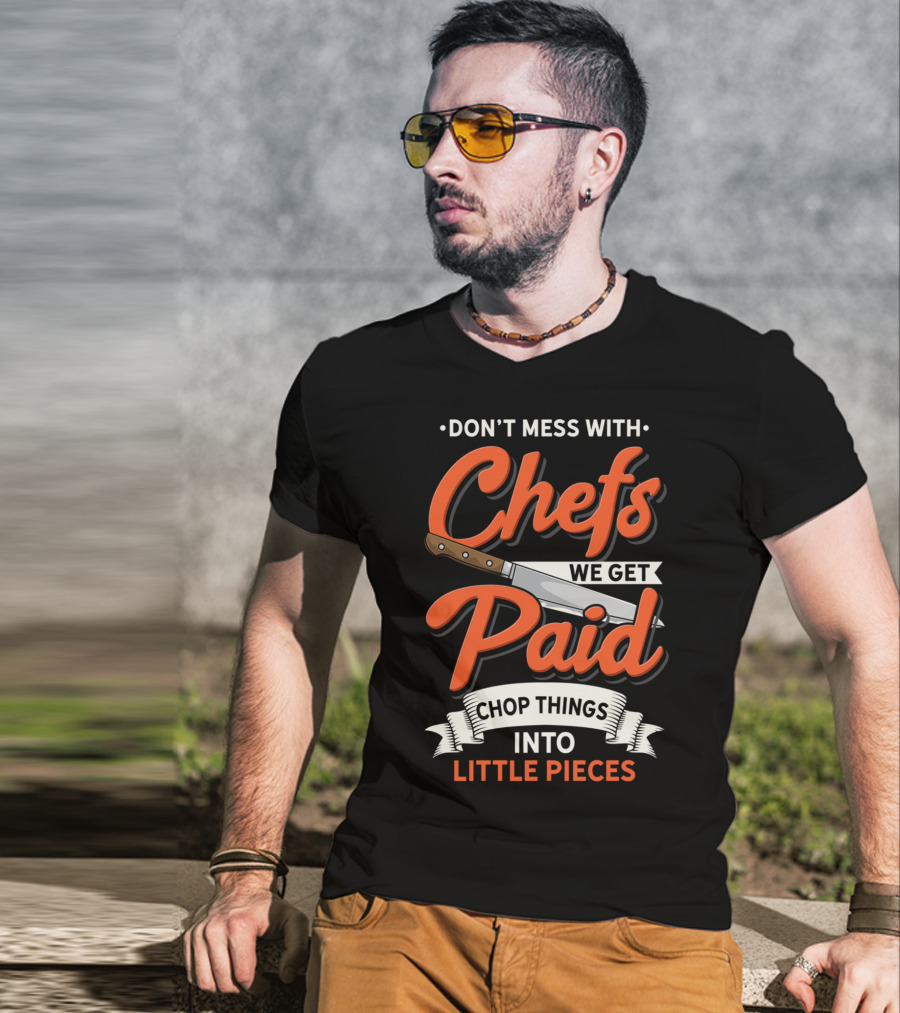 Don't Mess With Chefs We Get Paid Chop Things Into Little Pieces T-Shirt