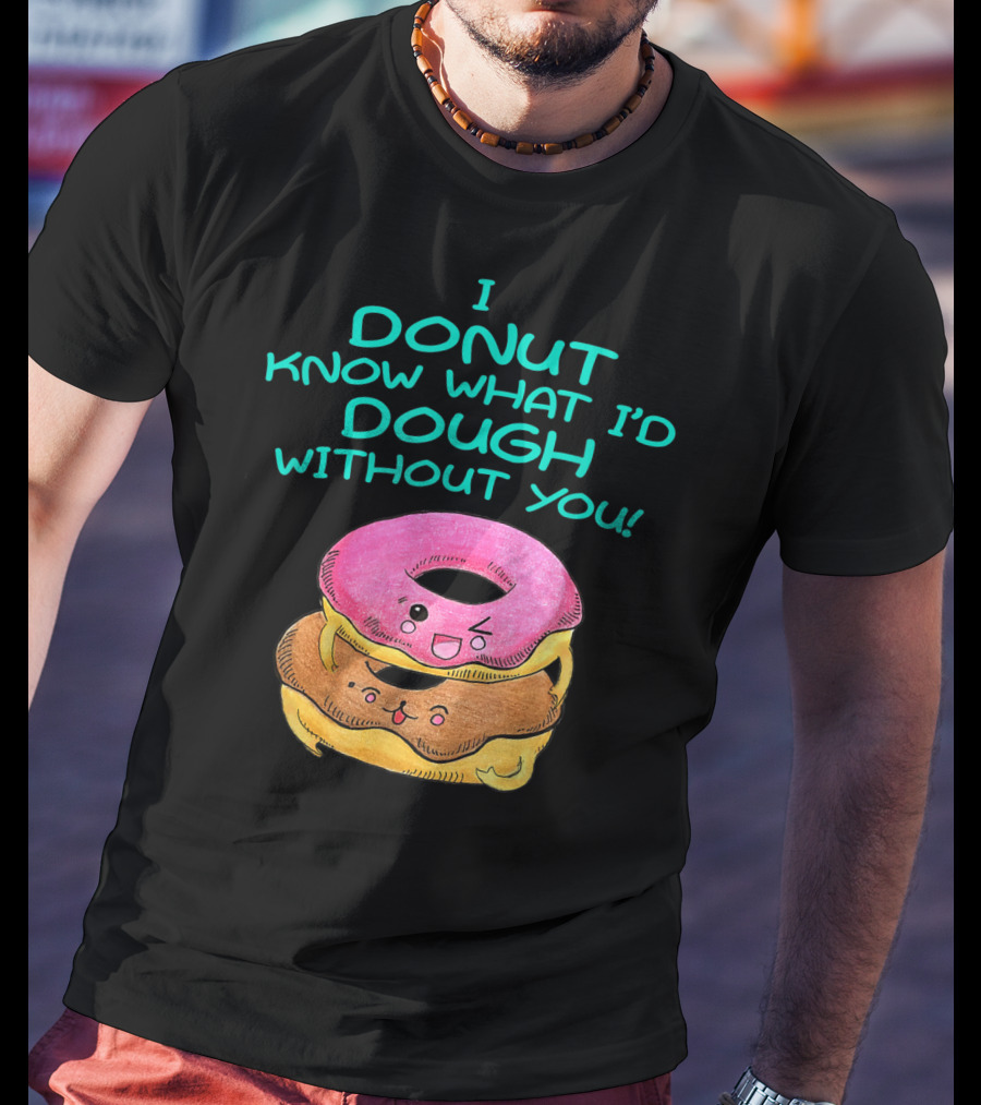 I Donut Know What I'd Dough Without You Valentine Donut Lover Food Pun T-Shirt