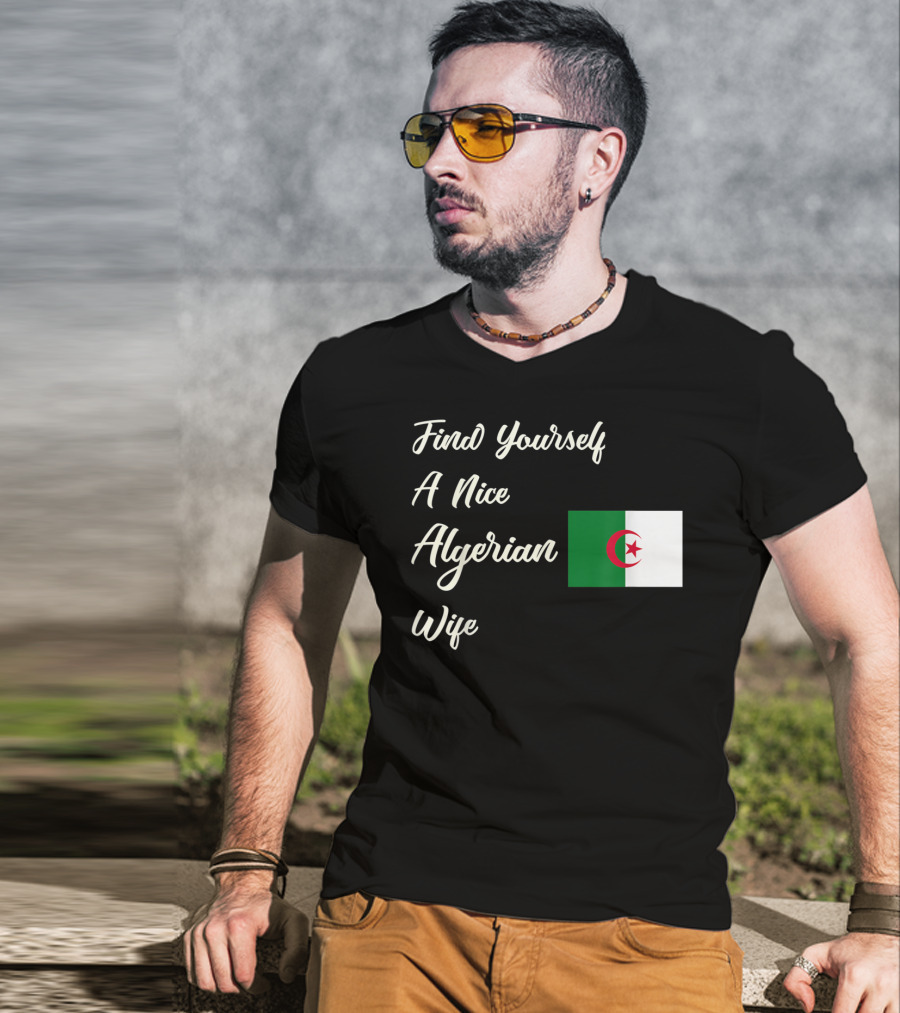 Find Yourself A Nice Algerian Wife Algeria Flag T-Shirt