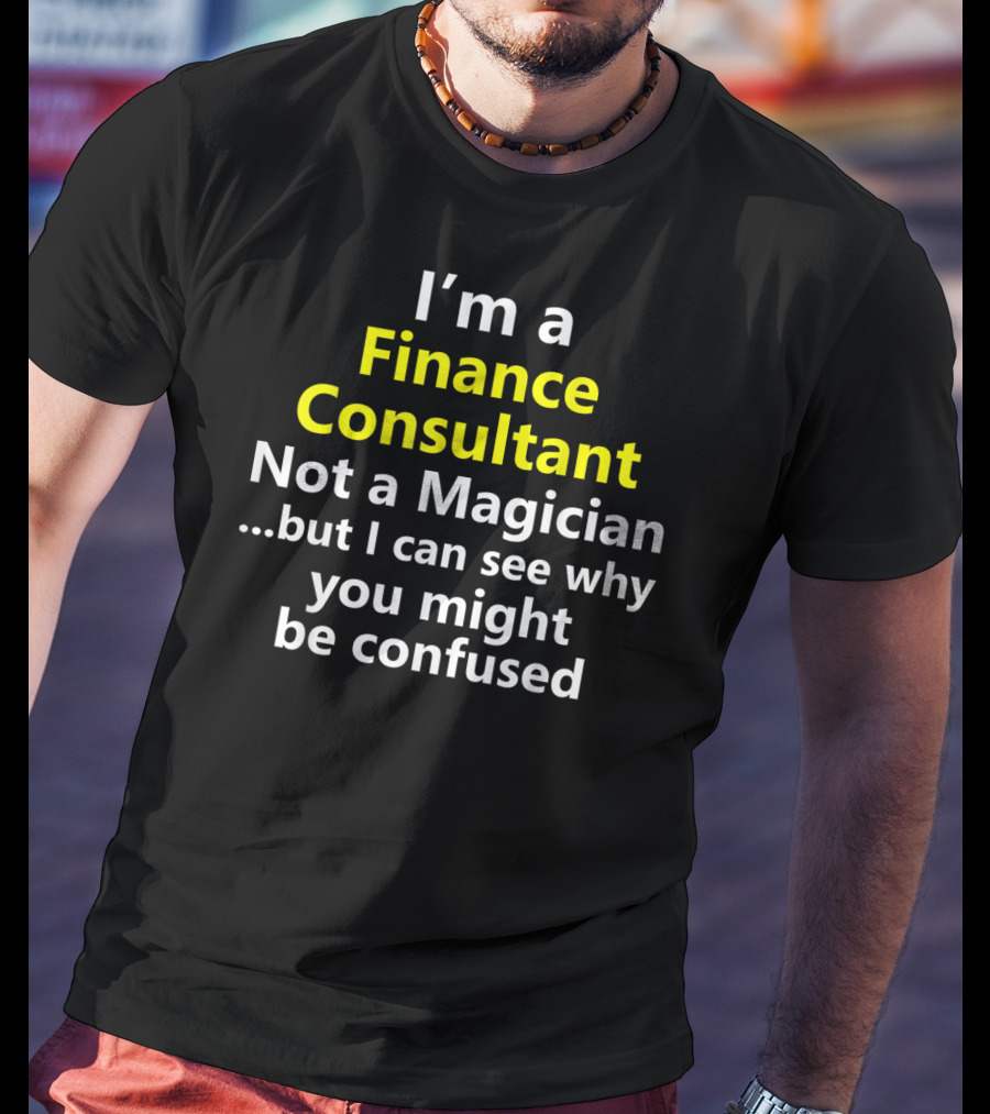 I'm A Finance Consultant Not A Magician But I Can See Why You Might Be Confused T-Shirt
