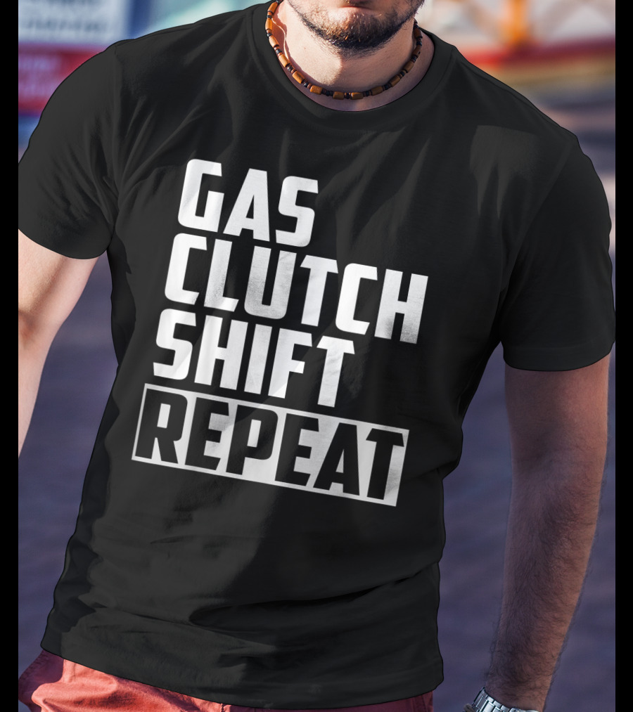 Gas Clutch Shift Repeat Car JDM Euro Racing Enthusiast T-Shirt