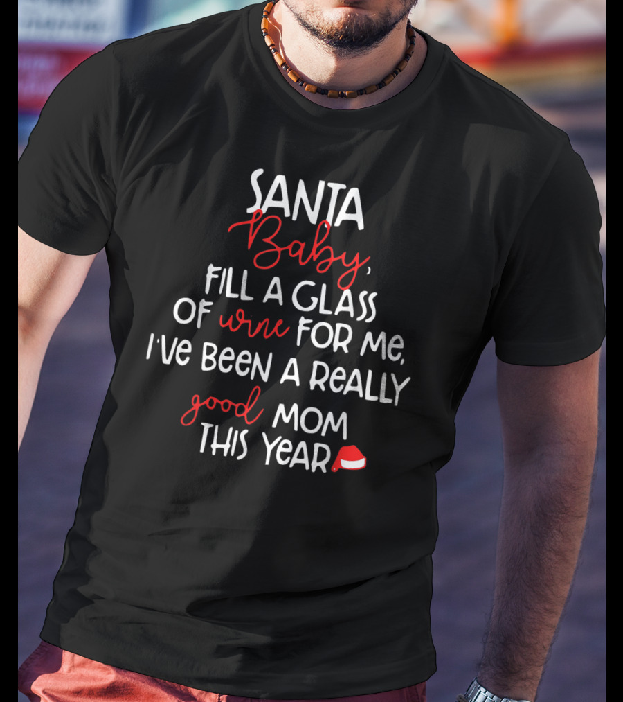 Santa Baby Fill A Glass Of Wine For Me I've Been A Really Good Mom This Year T-Shirt