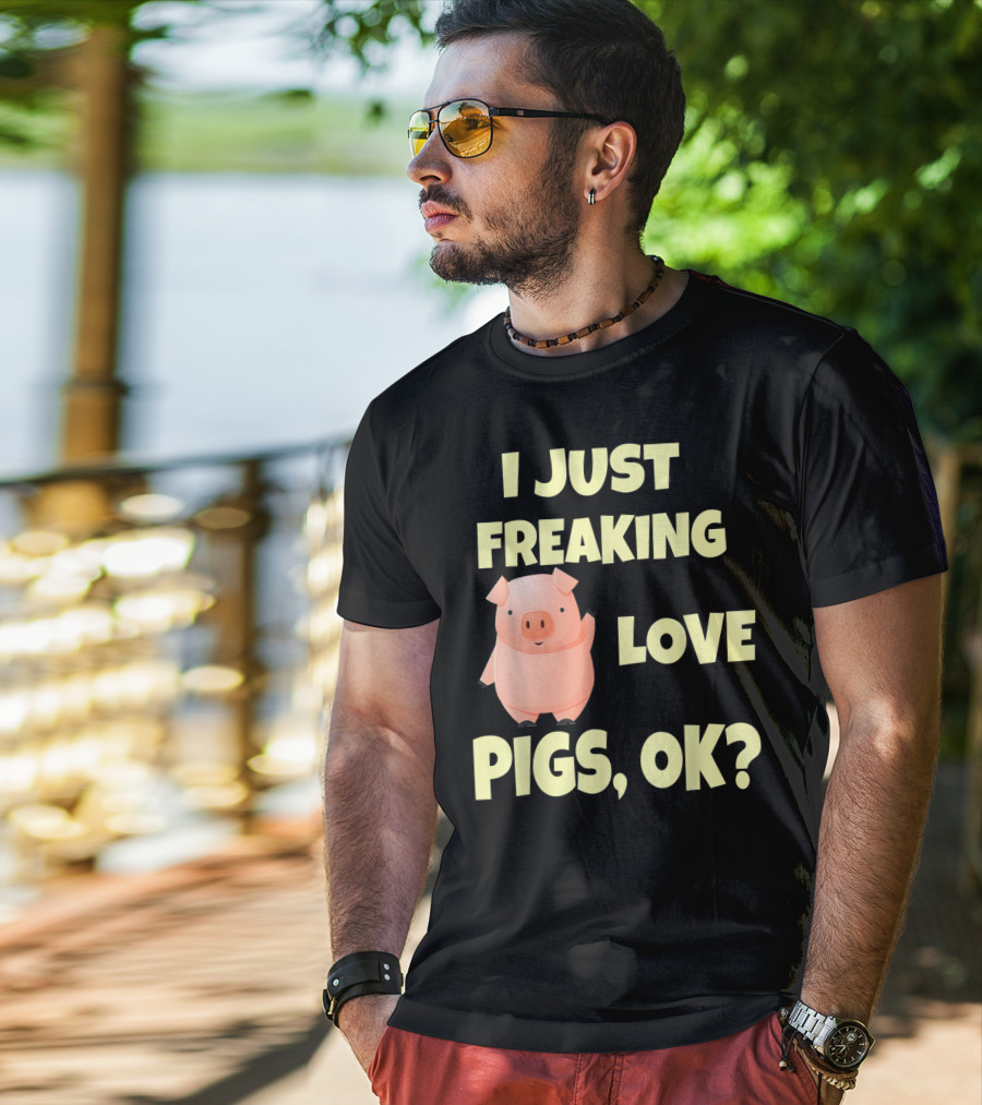 I Just Freaking Love Pigs OK Funny Pink Pig Hog T-Shirt