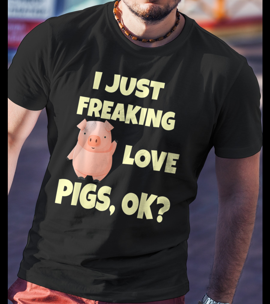 I Just Freaking Love Pigs OK Funny Pink Pig Hog T-Shirt