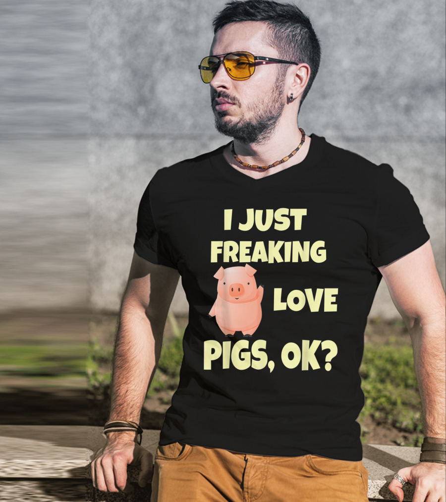 I Just Freaking Love Pigs OK Funny Pink Pig Hog T-Shirt