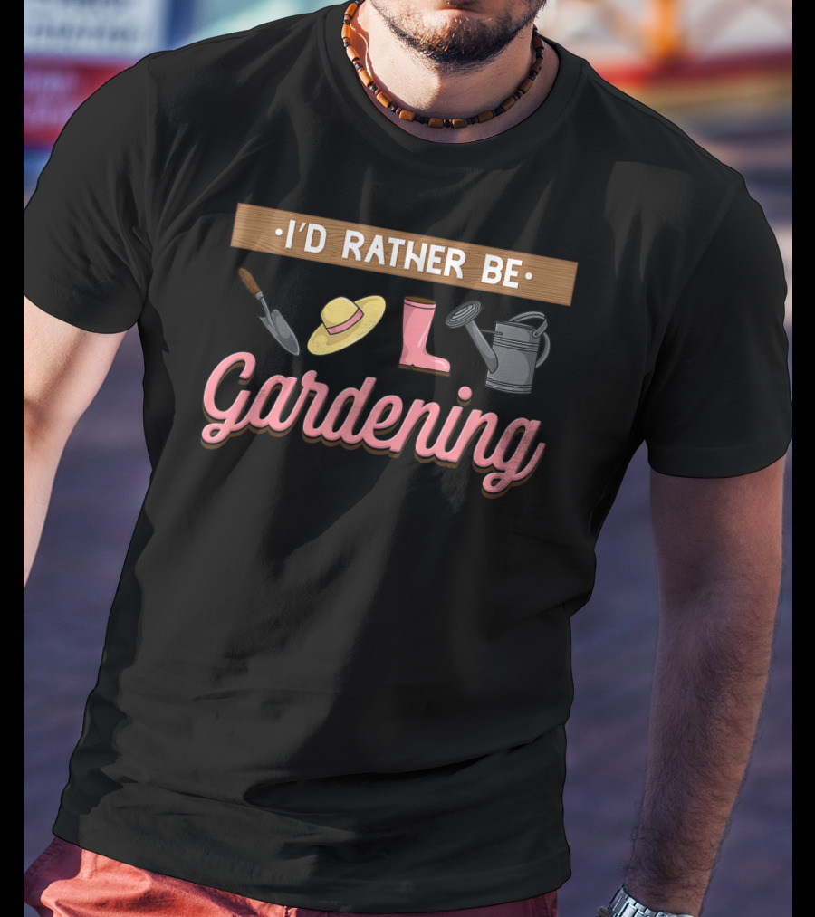I'd Rather Be Gardening With Trowel Hat Boot Watering Can T-Shirt